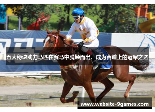 五大秘诀助力马匹在赛马中脱颖而出，成为赛道上的冠军之选