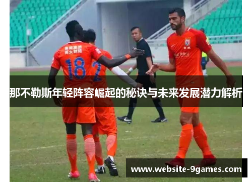 那不勒斯年轻阵容崛起的秘诀与未来发展潜力解析