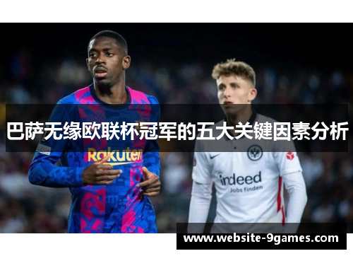 巴萨无缘欧联杯冠军的五大关键因素分析
