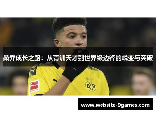 桑乔成长之路：从青训天才到世界级边锋的蜕变与突破