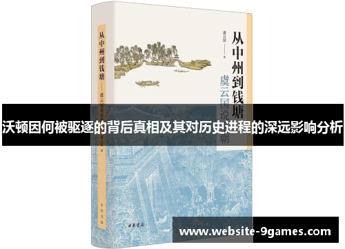 沃顿因何被驱逐的背后真相及其对历史进程的深远影响分析
